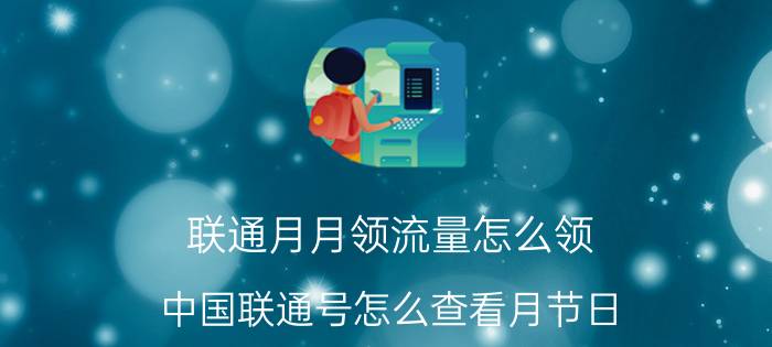 联通月月领流量怎么领 中国联通号怎么查看月节日？